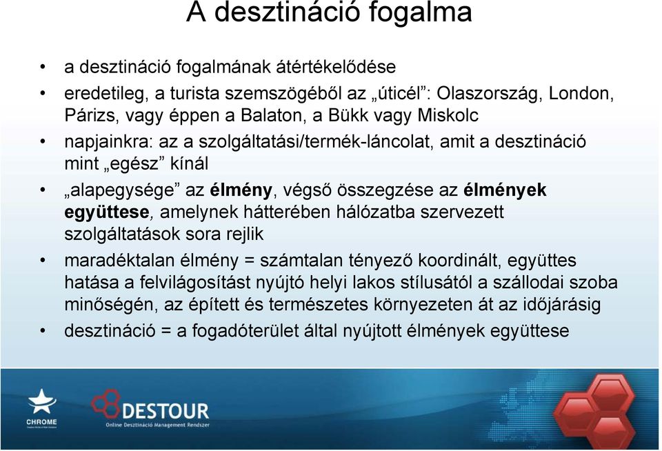 amelynek hátterében hálózatba szervezett szolgáltatások sora rejlik maradéktalan élmény = számtalan tényező koordinált, együttes hatása a felvilágosítást nyújtó