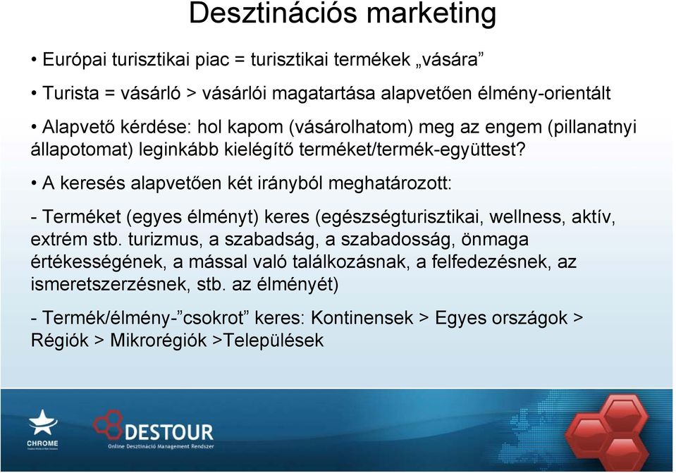 A keresés alapvetően két irányból meghatározott: - Terméket (egyes élményt) keres (egészségturisztikai, wellness, aktív, extrém stb.