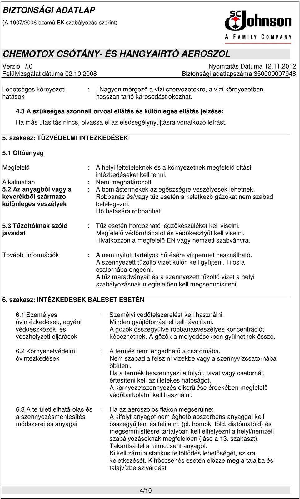 1 Oltóanyag Megfelelő Alkalmatlan 5.2 Az anyagból vagy a keverékből származó különleges veszélyek 5.