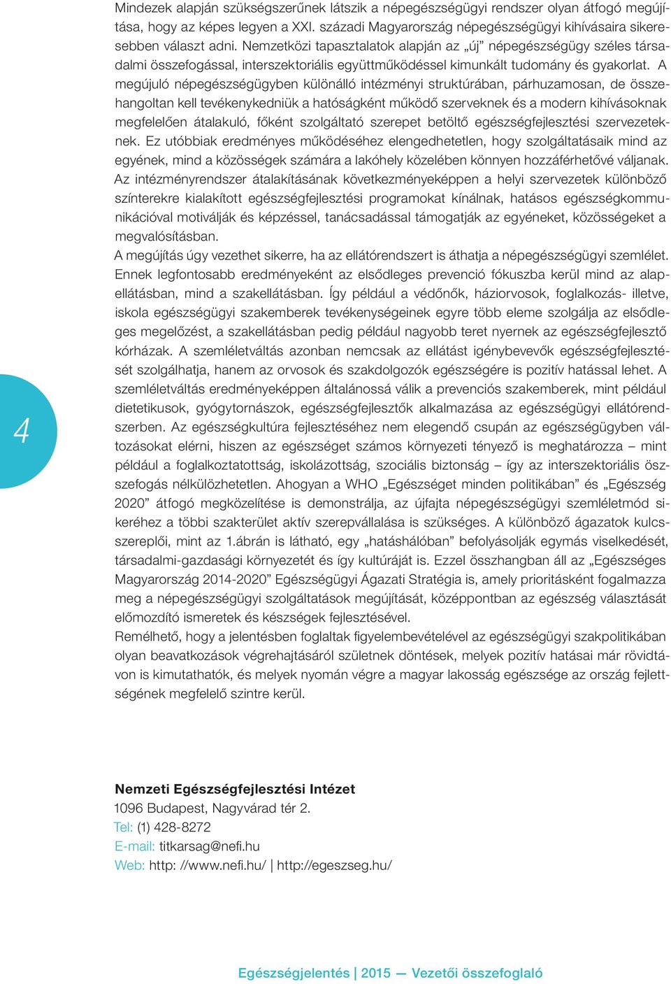 A megújuló népegészségügyben különálló intézményi struktúrában, párhuzamosan, de összehangoltan kell tevékenykedniük a hatóságként működő szerveknek és a modern kihívásoknak megfelelően átalakuló,