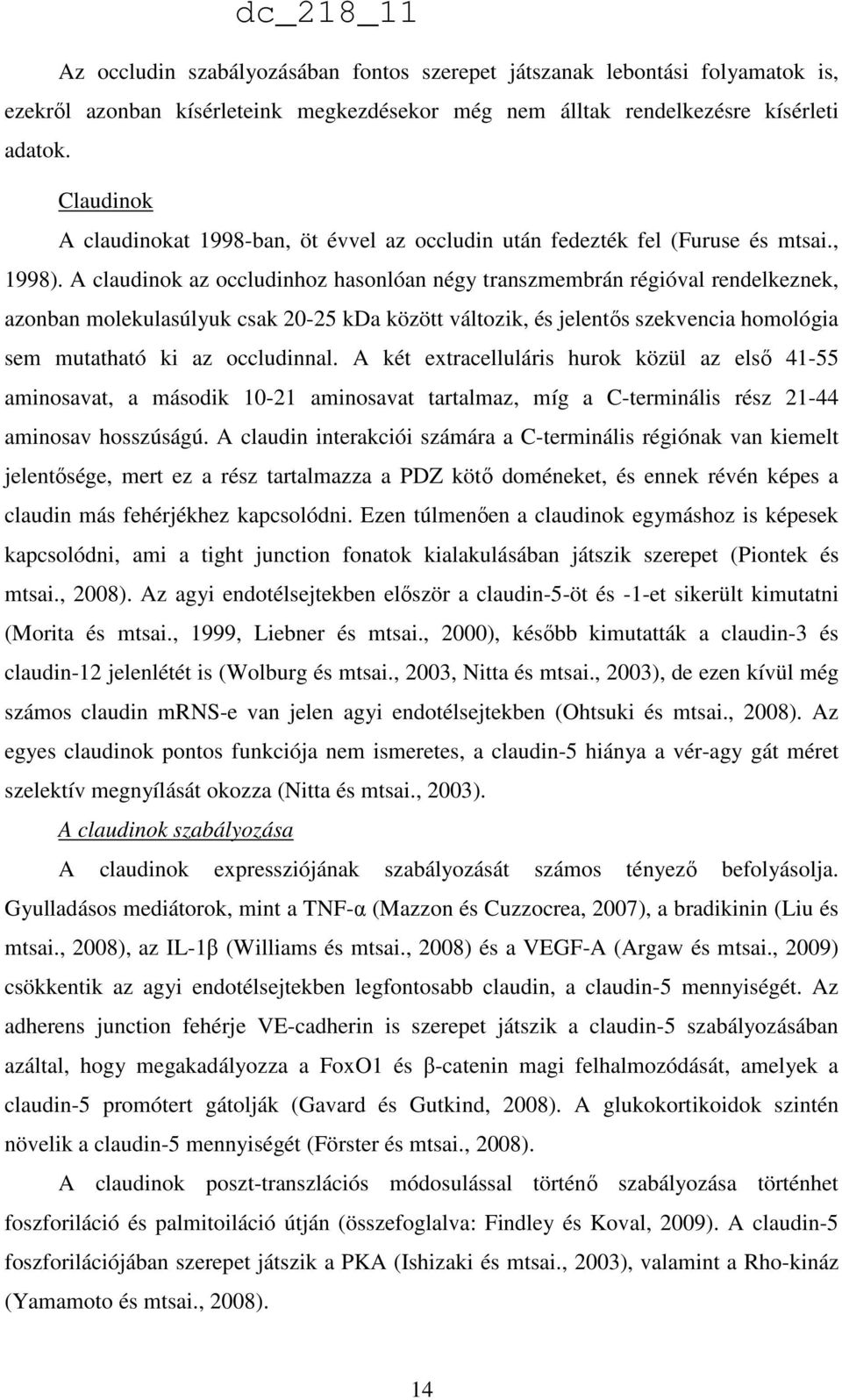 A claudinok az occludinhoz hasonlóan négy transzmembrán régióval rendelkeznek, azonban molekulasúlyuk csak 20-25 kda között változik, és jelentős szekvencia homológia sem mutatható ki az occludinnal.