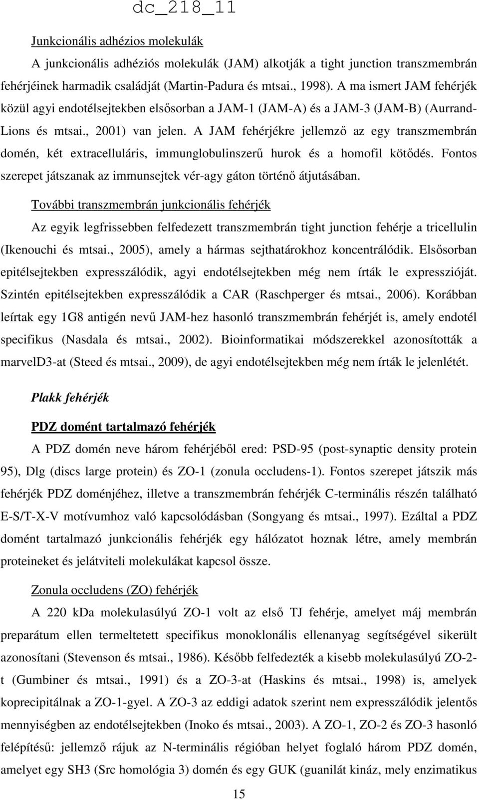 A JAM fehérjékre jellemző az egy transzmembrán domén, két extracelluláris, immunglobulinszerű hurok és a homofil kötődés. Fontos szerepet játszanak az immunsejtek vér-agy gáton történő átjutásában.