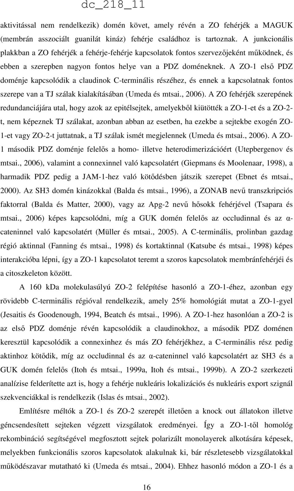 A ZO-1 első PDZ doménje kapcsolódik a claudinok C-terminális részéhez, és ennek a kapcsolatnak fontos szerepe van a TJ szálak kialakításában (Umeda és mtsai., 2006).