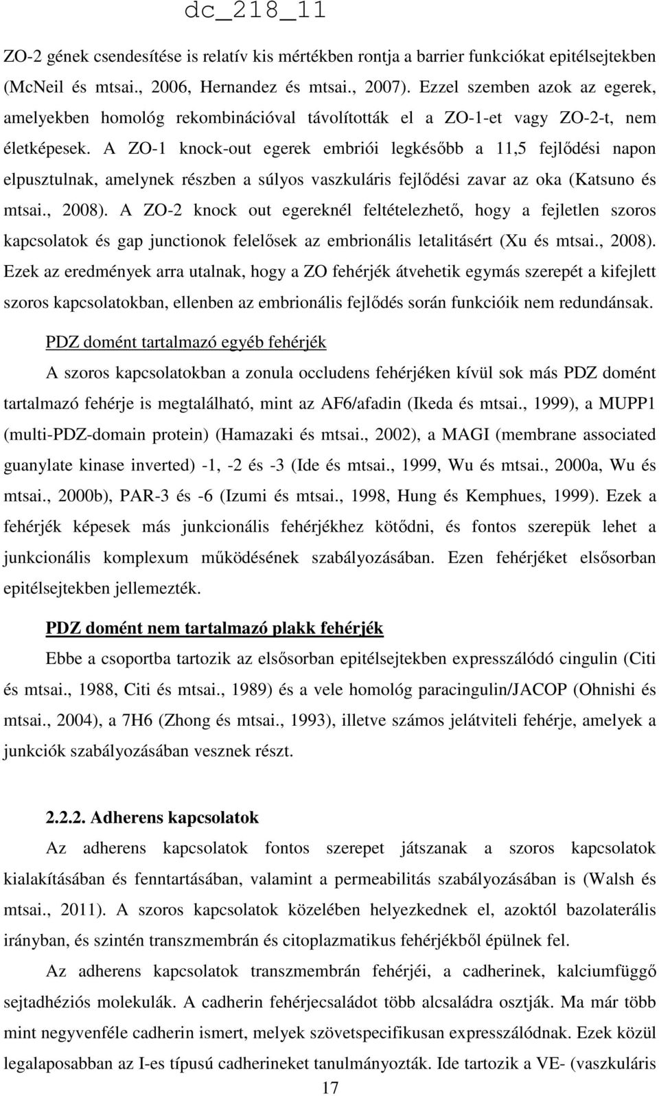 A ZO-1 knock-out egerek embriói legkésőbb a 11,5 fejlődési napon elpusztulnak, amelynek részben a súlyos vaszkuláris fejlődési zavar az oka (Katsuno és mtsai., 2008).