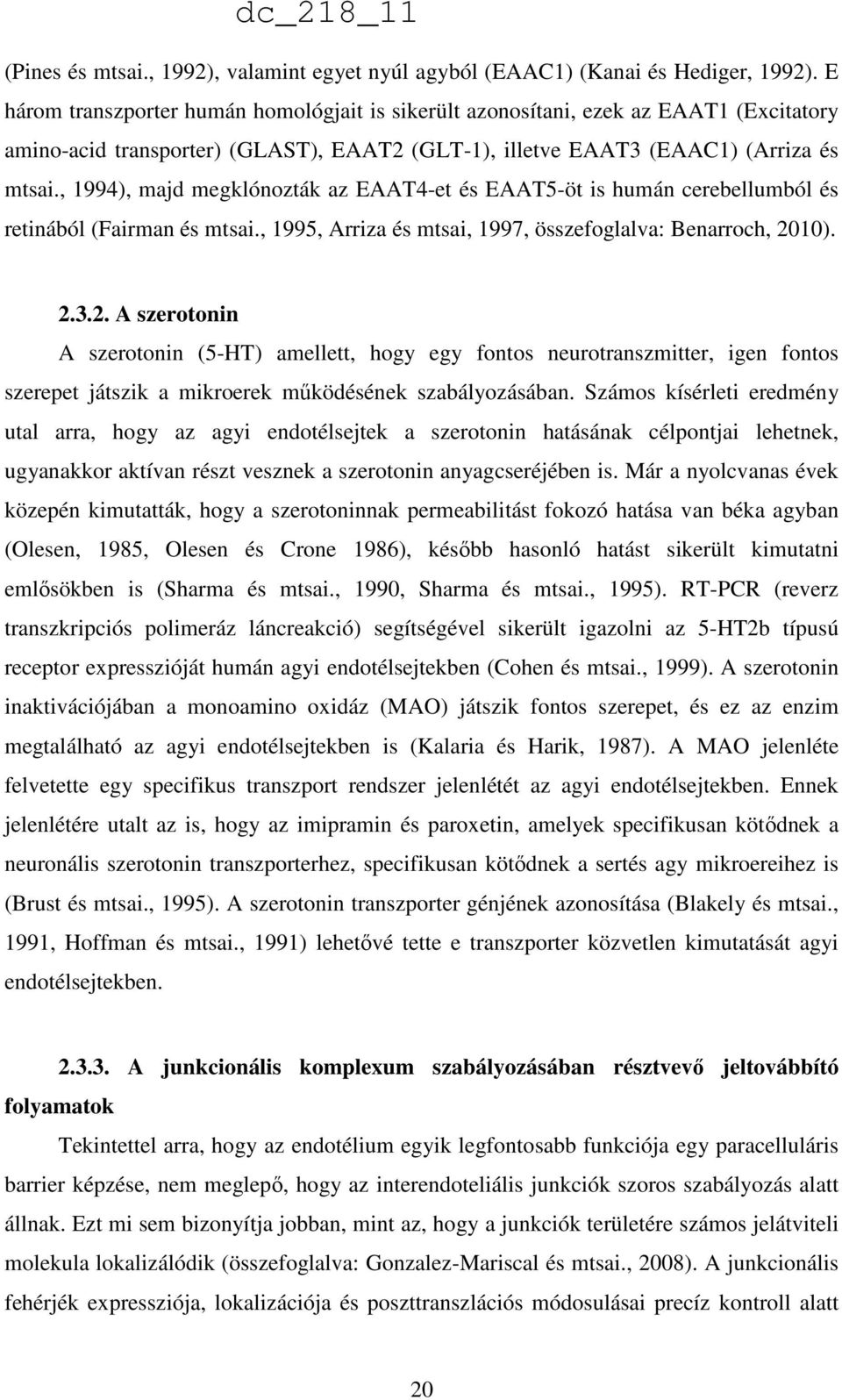 , 1994), majd megklónozták az EAAT4-et és EAAT5-öt is humán cerebellumból és retinából (Fairman és mtsai., 1995, Arriza és mtsai, 1997, összefoglalva: Benarroch, 20