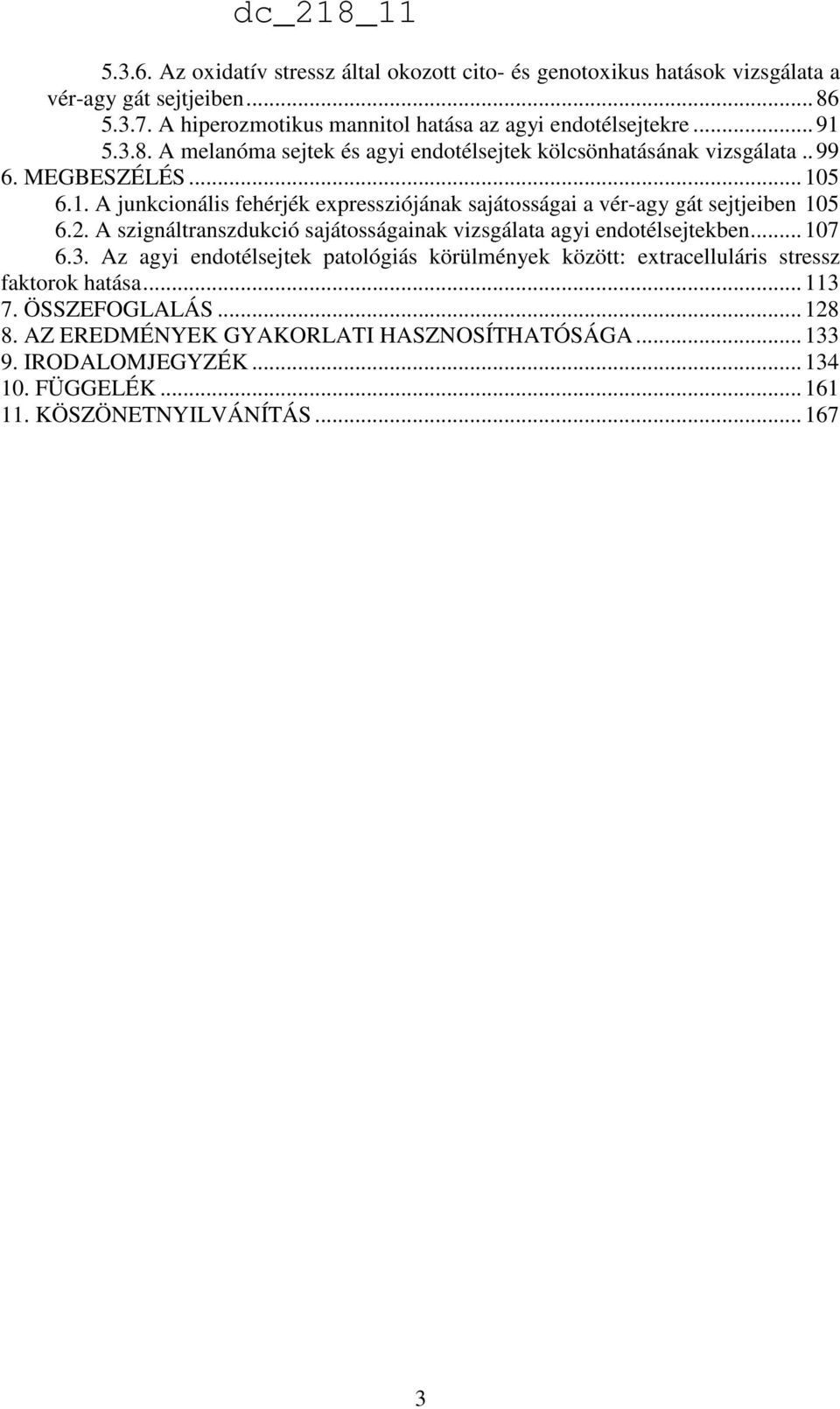 2. A szignáltranszdukció sajátosságainak vizsgálata agyi endotélsejtekben... 107 6.3. Az agyi endotélsejtek patológiás körülmények között: extracelluláris stressz faktorok hatása.