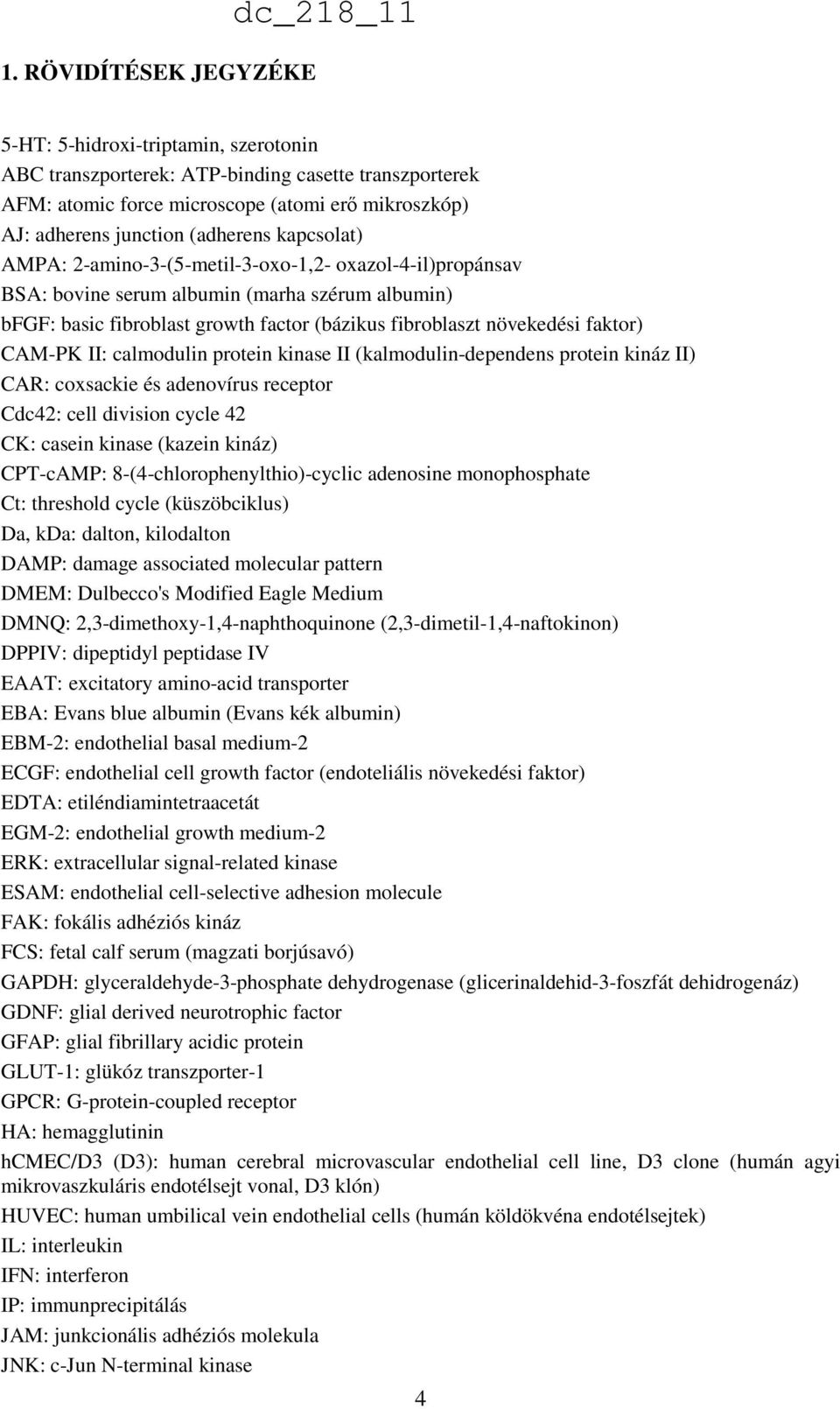 növekedési faktor) CAM-PK II: calmodulin protein kinase II (kalmodulin-dependens protein kináz II) CAR: coxsackie és adenovírus receptor Cdc42: cell division cycle 42 CK: casein kinase (kazein kináz)