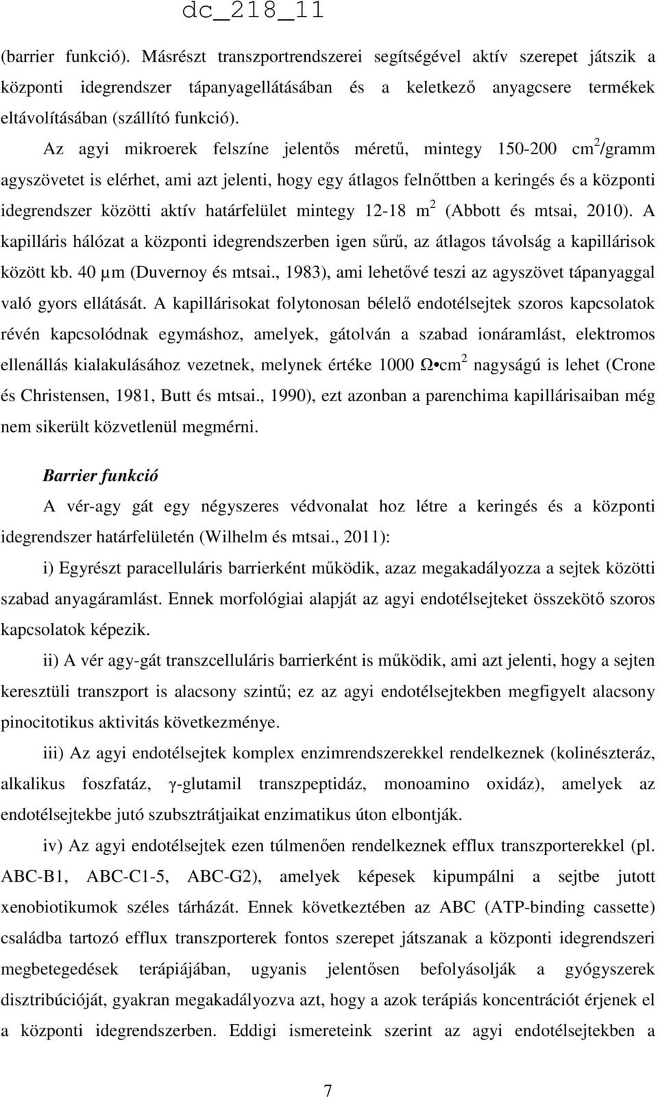 határfelület mintegy 12-18 m 2 (Abbott és mtsai, 2010). A kapilláris hálózat a központi idegrendszerben igen sűrű, az átlagos távolság a kapillárisok között kb. 40 µm (Duvernoy és mtsai.