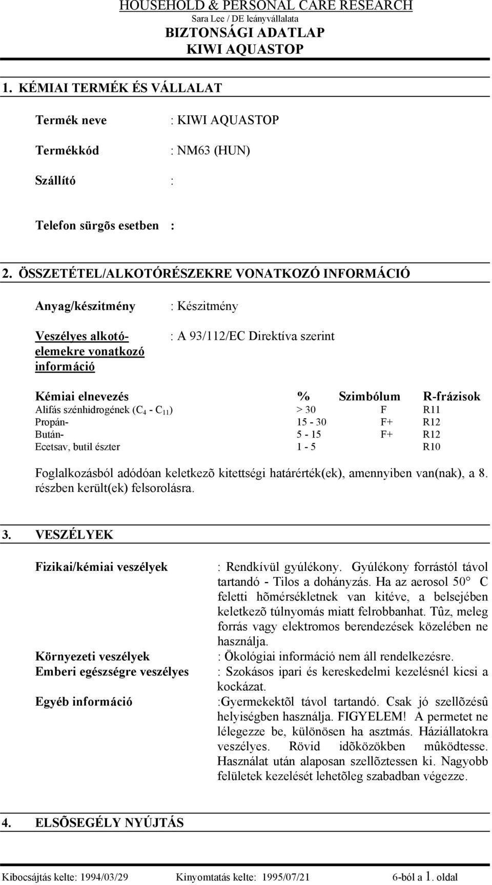 Alifás szénhidrogének (C 4 - C 11 ) > 30 F R11 Propán- 15-30 F+ R12 Bután- 5-15 F+ R12 Ecetsav, butil észter 1-5 R10 Foglalkozásból adódóan keletkezõ kitettségi határérték(ek), amennyiben van(nak), a