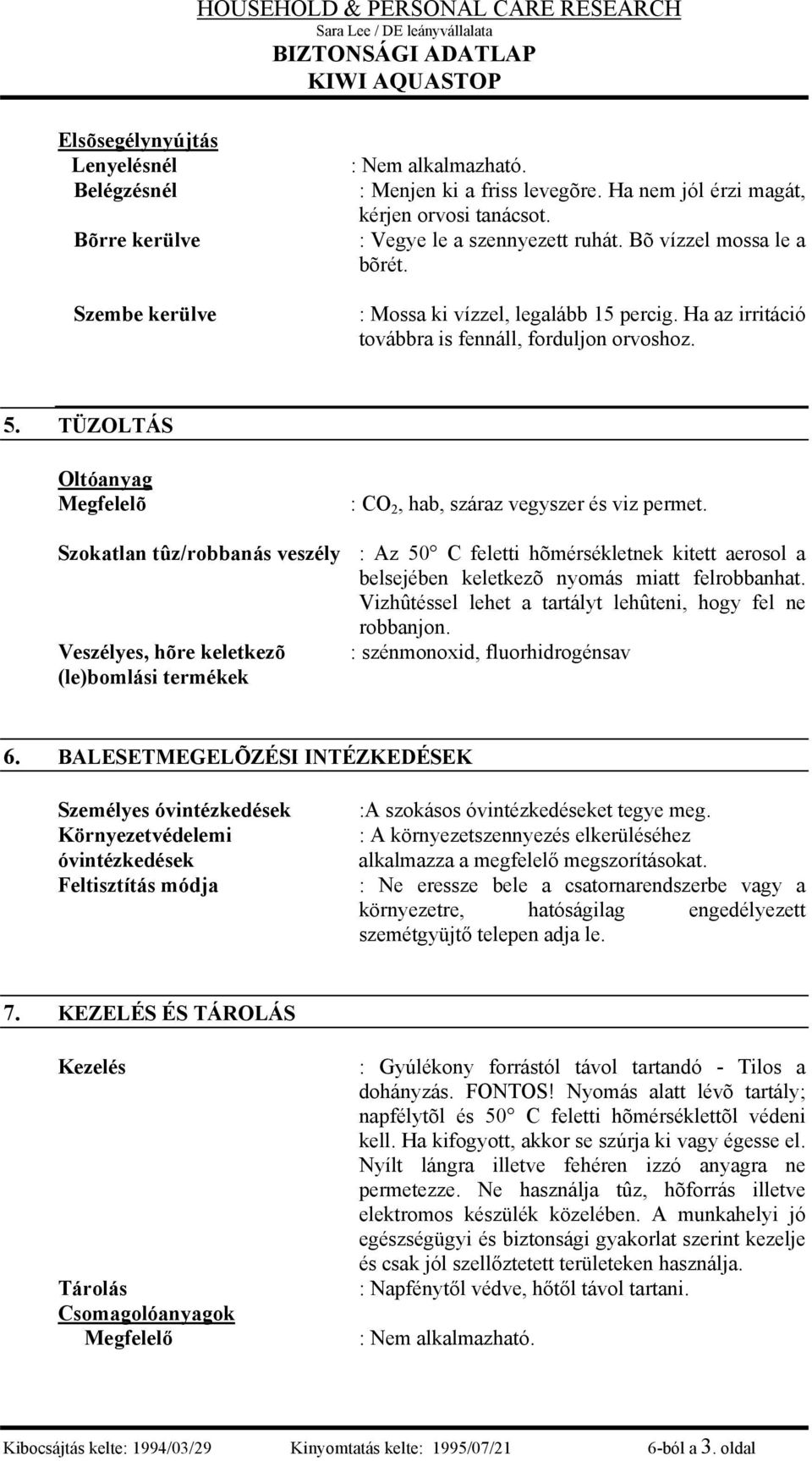 Szokatlan tûz/robbanás veszély : Az 50 C feletti hõmérsékletnek kitett aerosol a belsejében keletkezõ nyomás miatt felrobbanhat. Vizhûtéssel lehet a tartályt lehûteni, hogy fel ne robbanjon.