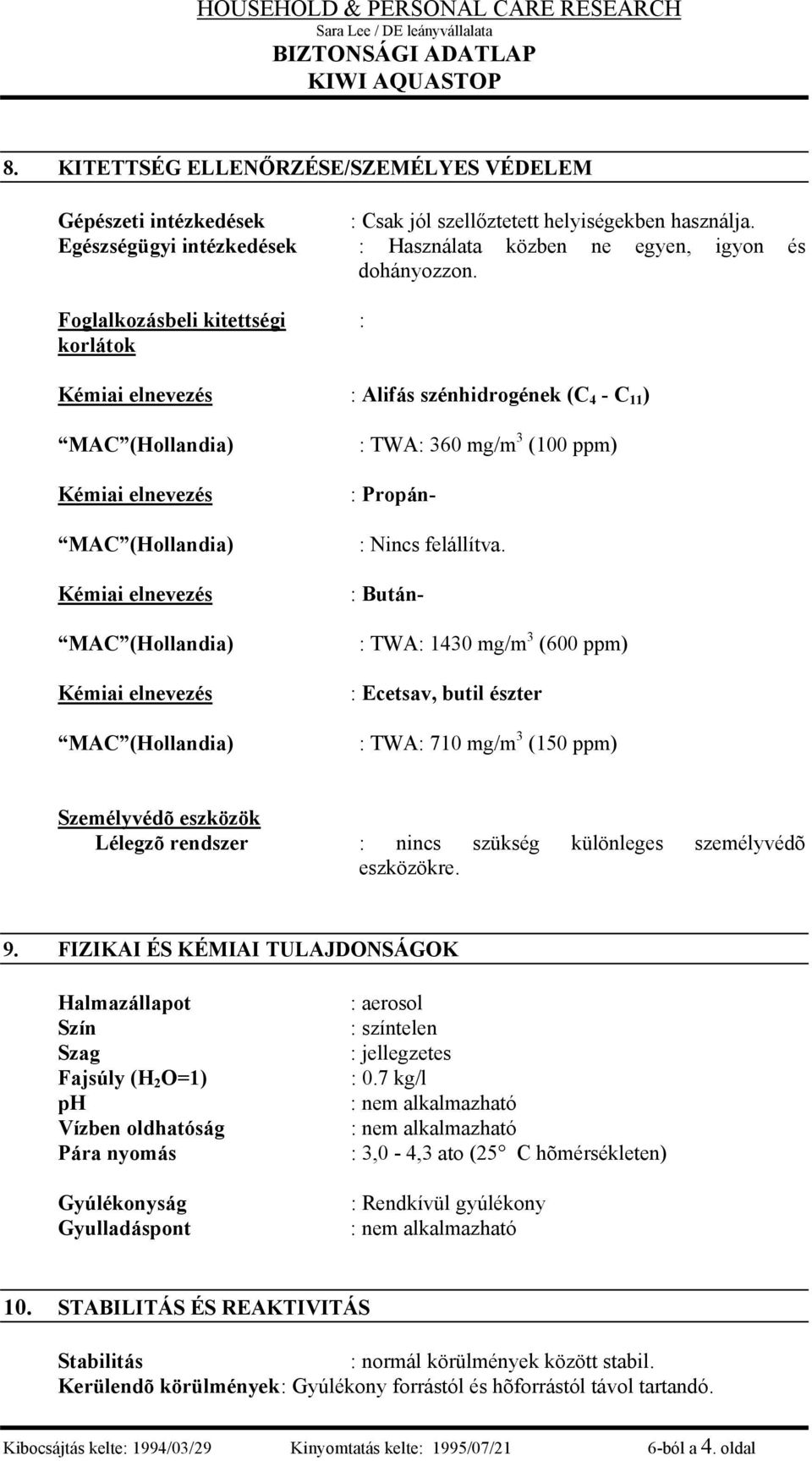 felállítva. : Bután- : TWA: 1430 mg/m 3 (600 ppm) : Ecetsav, butil észter : TWA: 710 mg/m 3 (150 ppm) Személyvédõ eszközök Lélegzõ rendszer : nincs szükség különleges személyvédõ eszközökre. 9.