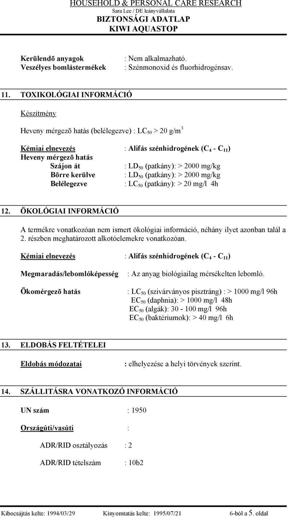 2000 mg/kg Bõrre kerülve : LD 50 (patkány): > 2000 mg/kg Belélegezve : LC 50 (patkány): > 20 mg/l 4h 12.