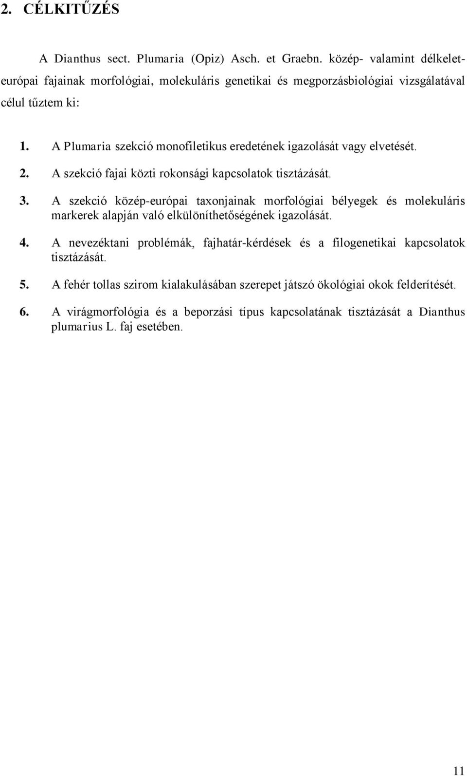 A Plumaria szekció monofiletikus eredetének igazolását vagy elvetését. 2. A szekció fajai közti rokonsági kapcsolatok tisztázását. 3.