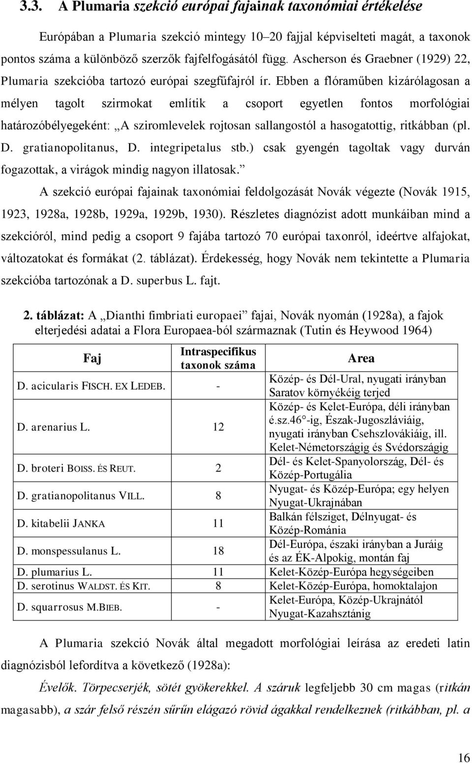 Ebben a flóraműben kizárólagosan a mélyen tagolt szirmokat említik a csoport egyetlen fontos morfológiai határozóbélyegeként: A sziromlevelek rojtosan sallangostól a hasogatottig, ritkábban (pl. D.