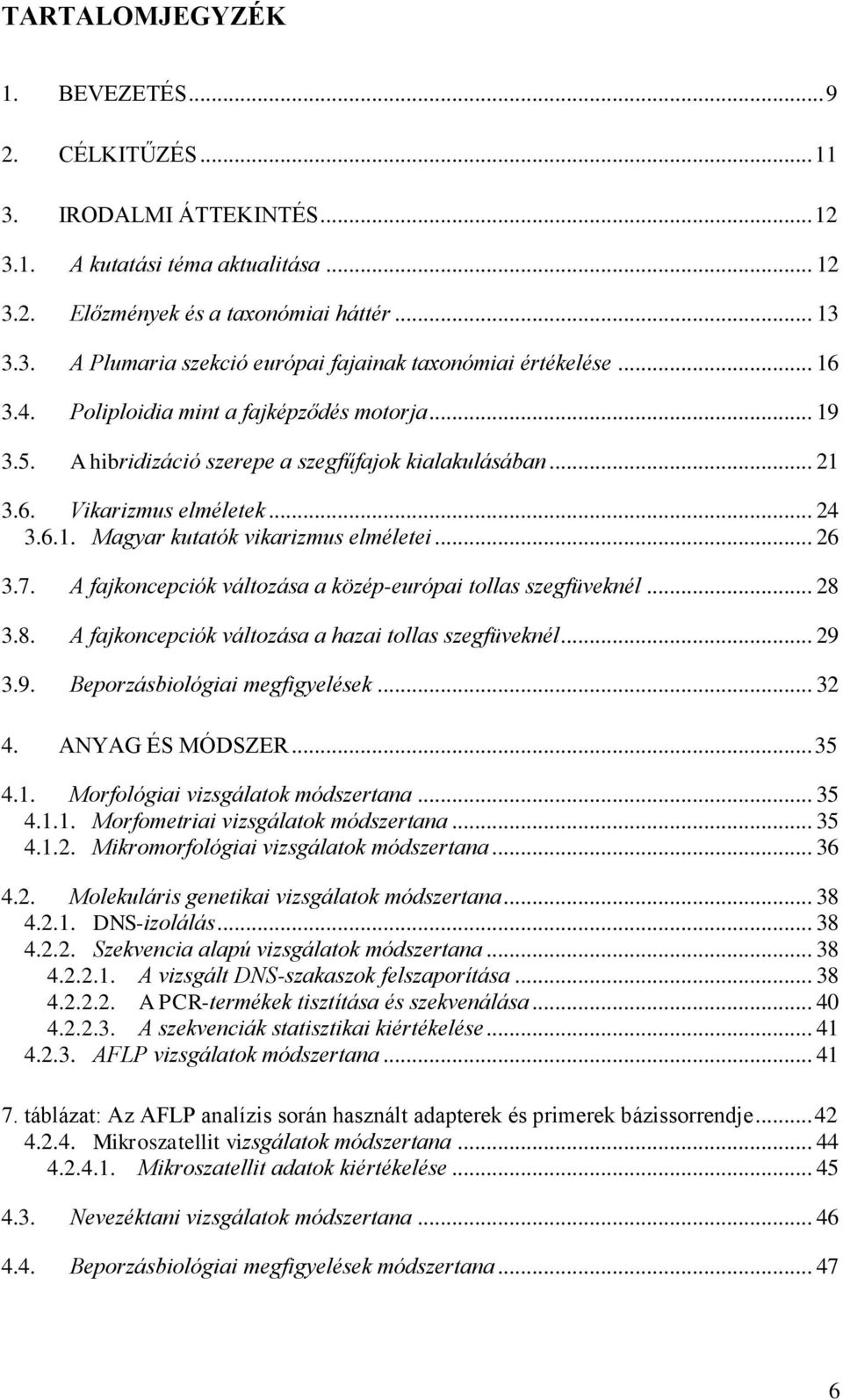 7. A fajkoncepciók változása a közép-európai tollas szegfüveknél... 28 3.8. A fajkoncepciók változása a hazai tollas szegfüveknél... 29 3.9. Beporzásbiológiai megfigyelések... 32 4. ANYAG ÉS MÓDSZER.