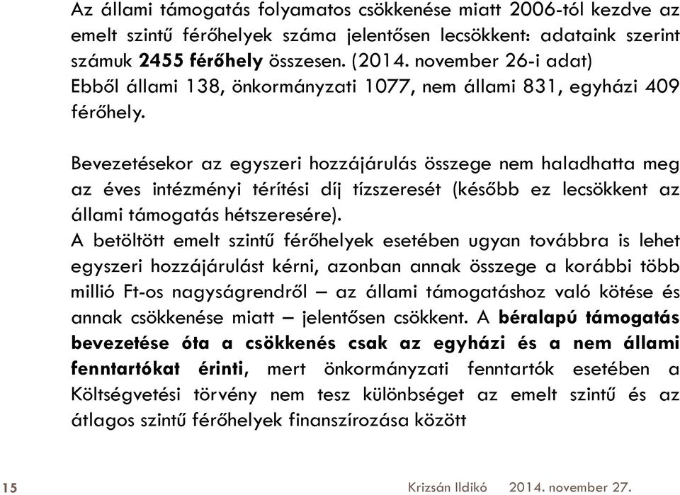 Bevezetésekor az egyszeri hozzájárulás összege nem haladhatta meg az éves intézményi térítési díj tízszeresét (később ez lecsökkent az állami támogatás hétszeresére).