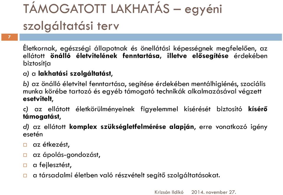 tartozó és egyéb támogató technikák alkalmazásával végzett esetvitelt, c) az ellátott életkörülményeinek figyelemmel kísérését biztosító kísérő támogatást, d) az