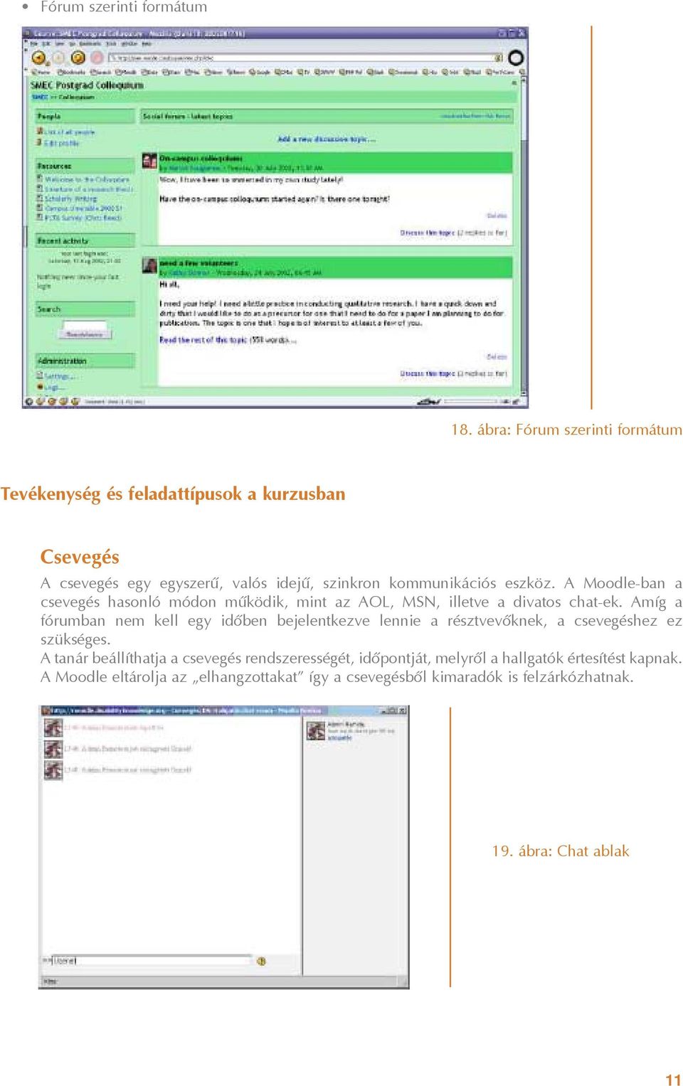 eszköz. A Moodle-ban a csevegés hasonló módon mûködik, mint az AOL, MSN, illetve a divatos chat-ek.