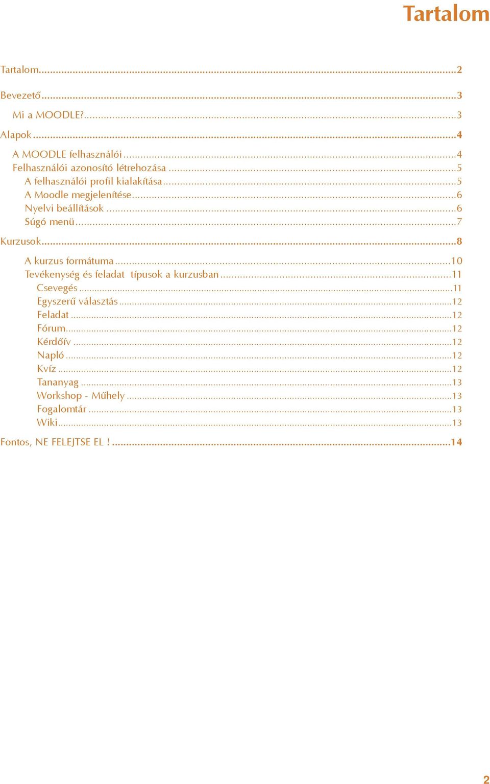 ..8 A kurzus formátuma...10 Tevékenység és feladat típusok a kurzusban...11 Csevegés...11 Egyszerû választás...12 Feladat.