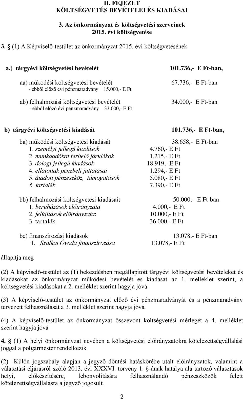 000,- E Ft 101.736,- E Ft-ban, 67.736,- E Ft-ban 34.000,- E Ft-ban b) tárgyévi költségvetési kiadását 101.736,- E Ft-ban, állapítja meg ba) működési költségvetési kiadását 38.658,- E Ft-ban 1.