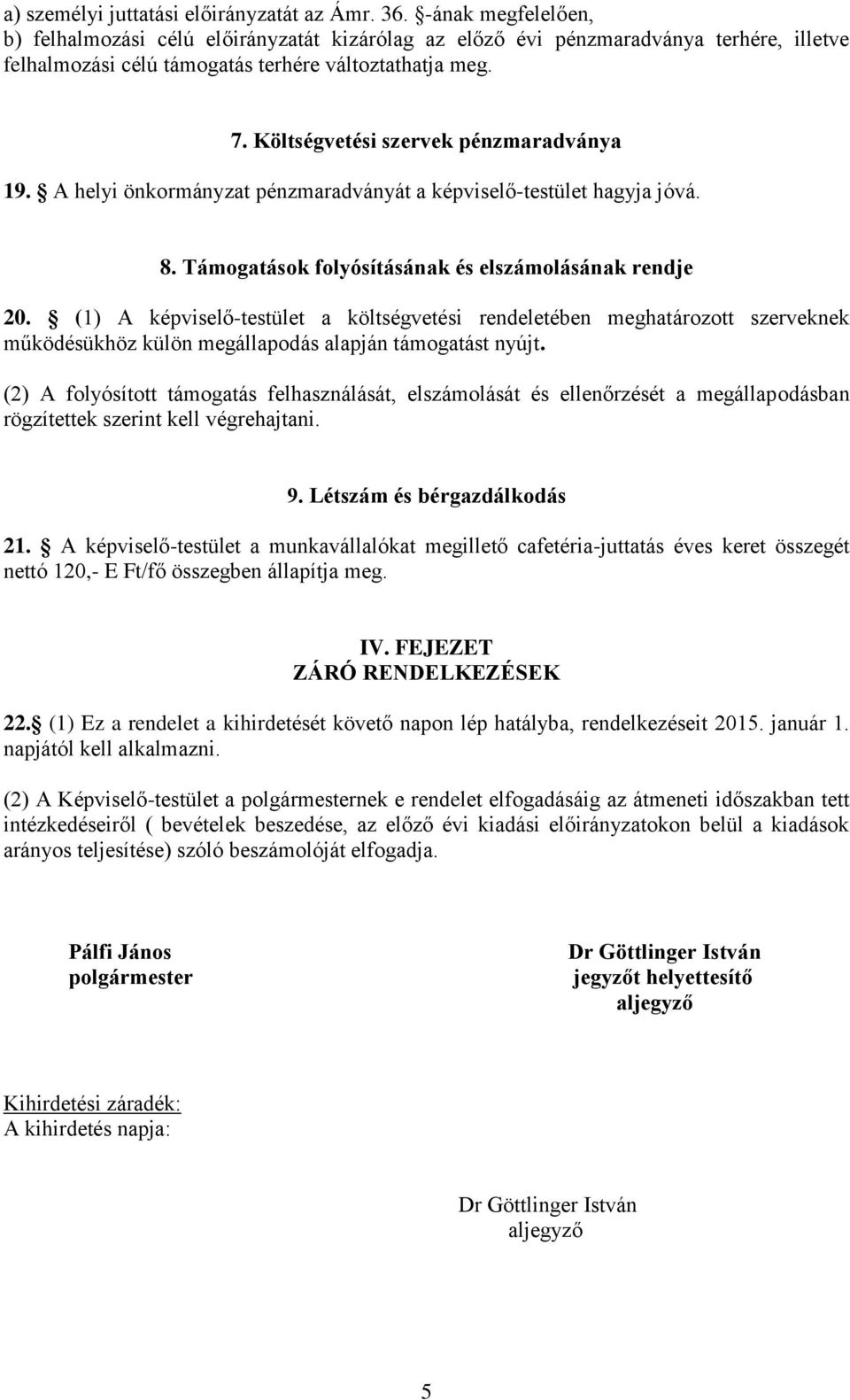 Költségvetési szervek pénzmaradványa 19. A helyi önkormányzat pénzmaradványát a képviselő-testület hagyja jóvá. 8. Támogatások folyósításának és elszámolásának rendje 20.