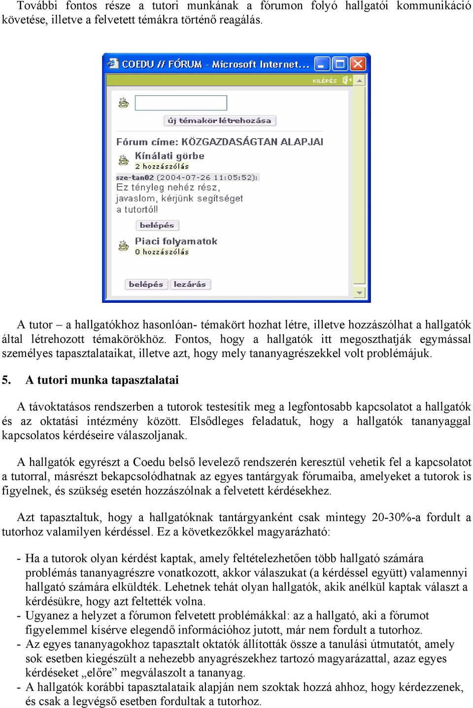 Fontos, hogy a hallgatók itt megoszthatják egymással személyes tapasztalataikat, illetve azt, hogy mely tananyagrészekkel volt problémájuk. 5.