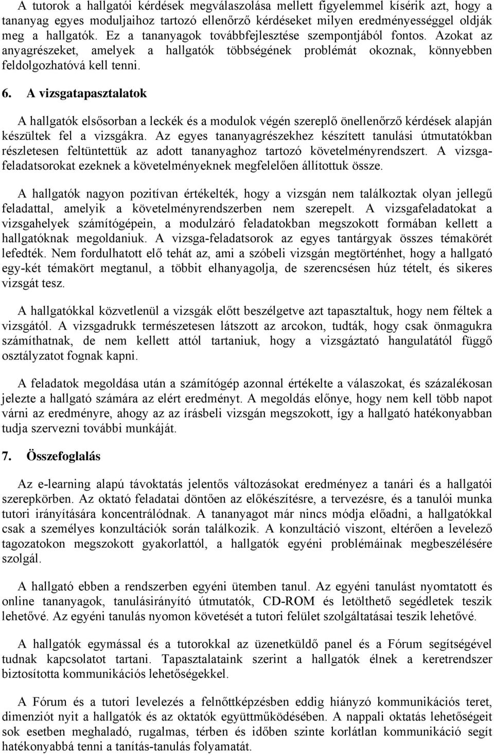 A vizsgatapasztalatok A hallgatók elsősorban a leckék és a modulok végén szereplő önellenőrző kérdések alapján készültek fel a vizsgákra.