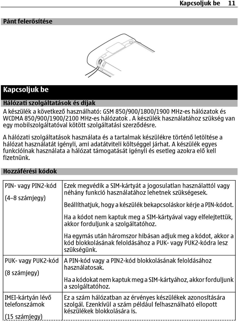 A hálózati szolgáltatások használata és a tartalmak készülékre történő letöltése a hálózat használatát igényli, ami adatátviteli költséggel járhat.