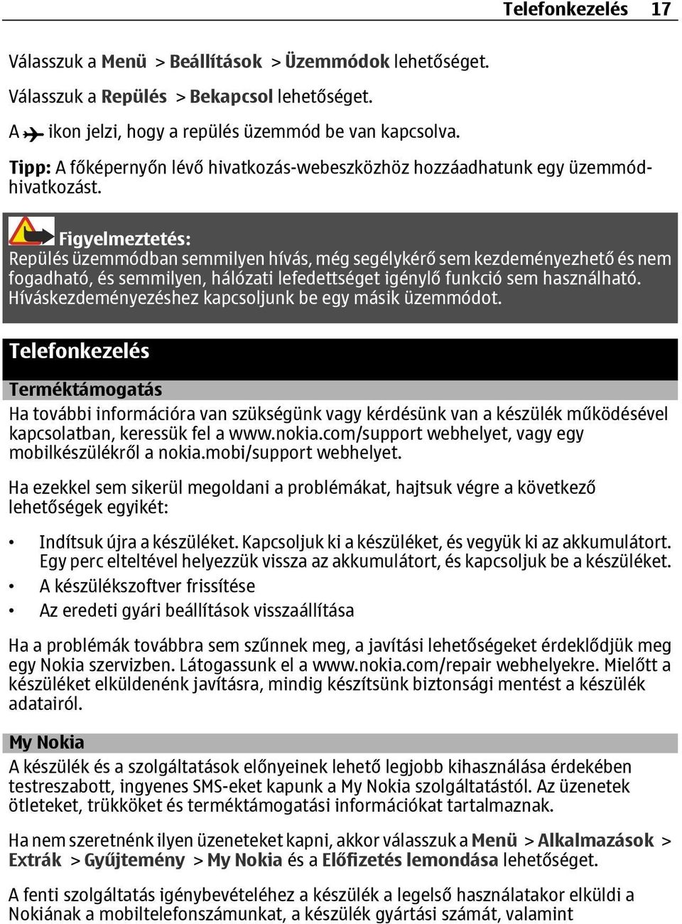 Figyelmeztetés: Repülés üzemmódban semmilyen hívás, még segélykérő sem kezdeményezhető és nem fogadható, és semmilyen, hálózati lefedettséget igénylő funkció sem használható.