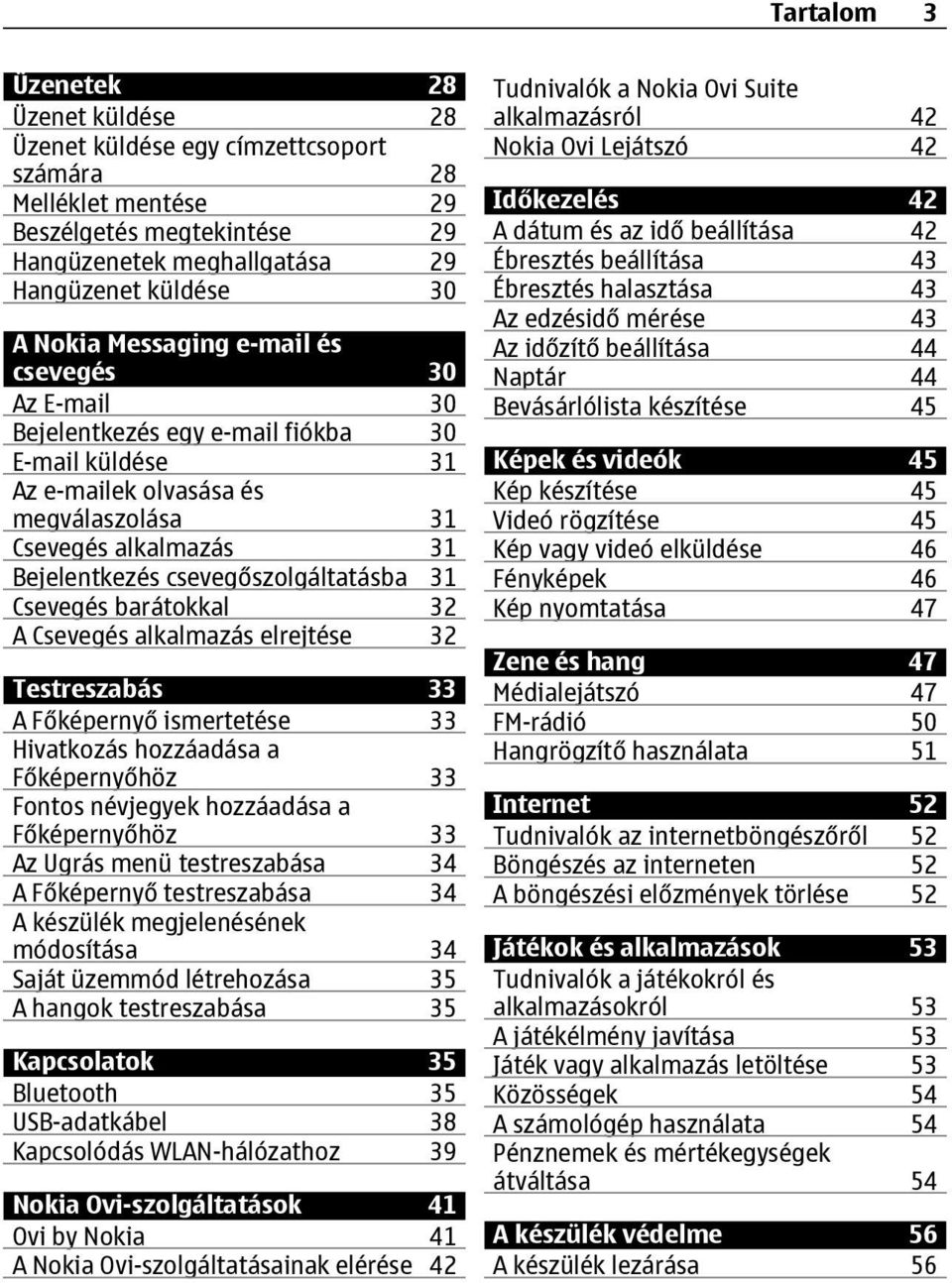 31 Csevegés barátokkal 32 A Csevegés alkalmazás elrejtése 32 Testreszabás 33 A Főképernyő ismertetése 33 Hivatkozás hozzáadása a Főképernyőhöz 33 Fontos névjegyek hozzáadása a Főképernyőhöz 33 Az