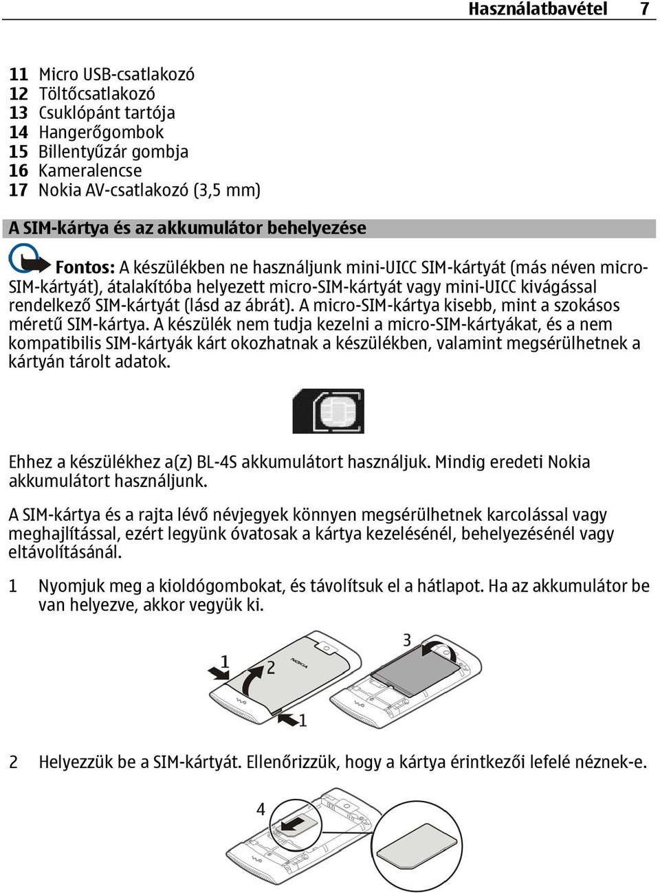 SIM-kártyát (lásd az ábrát). A micro-sim-kártya kisebb, mint a szokásos méretű SIM-kártya.