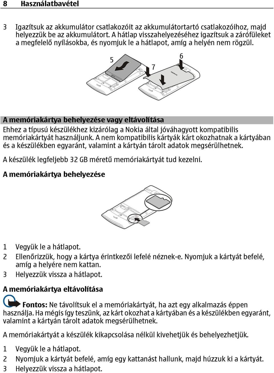 A memóriakártya behelyezése vagy eltávolítása Ehhez a típusú készülékhez kizárólag a Nokia által jóváhagyott kompatibilis memóriakártyát használjunk.