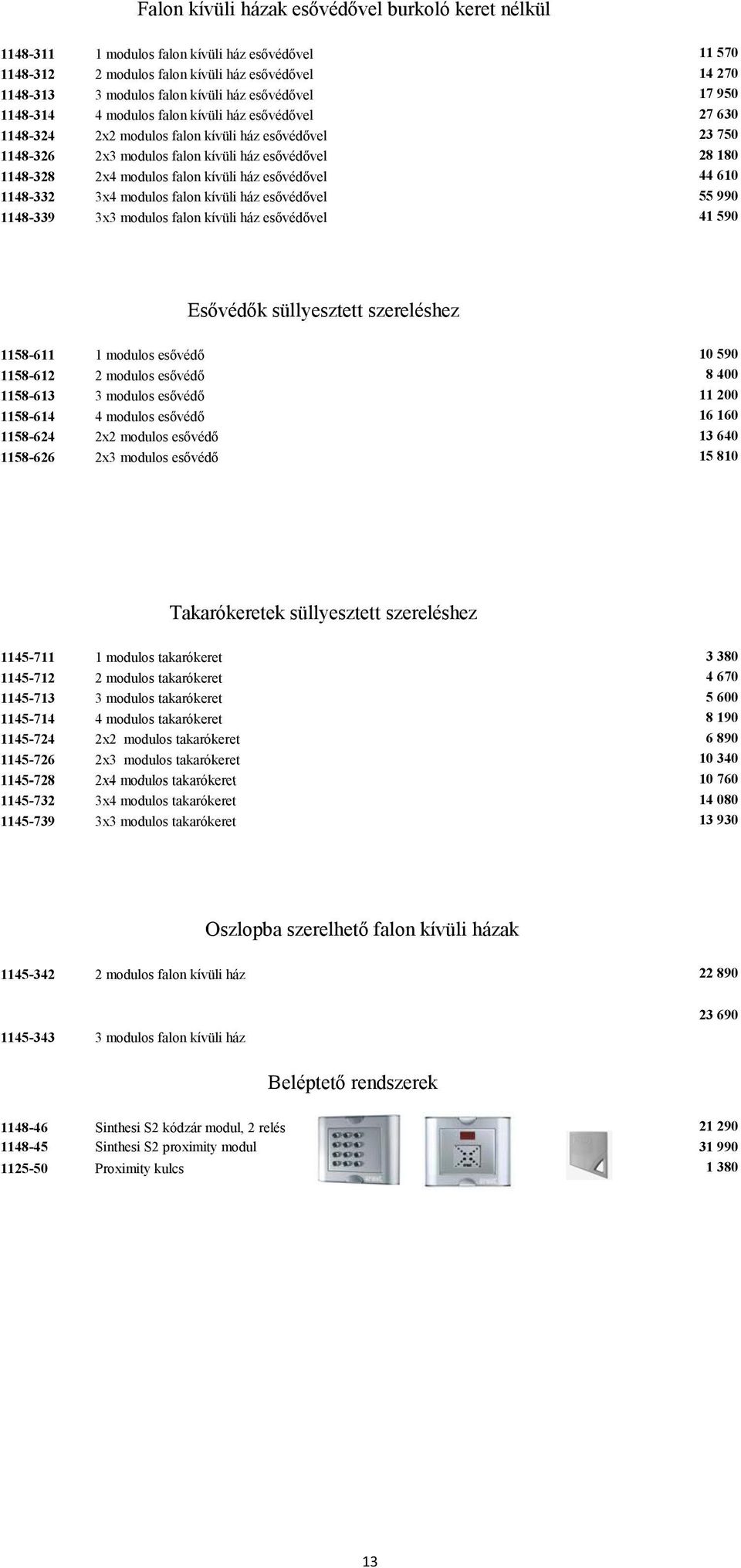 modulos falon kívüli ház esővédővel 44 610 1148-332 3x4 modulos falon kívüli ház esővédővel 55 990 1148-339 3x3 modulos falon kívüli ház esővédővel 41 590 Esővédők süllyesztett szereléshez 1158-611 1