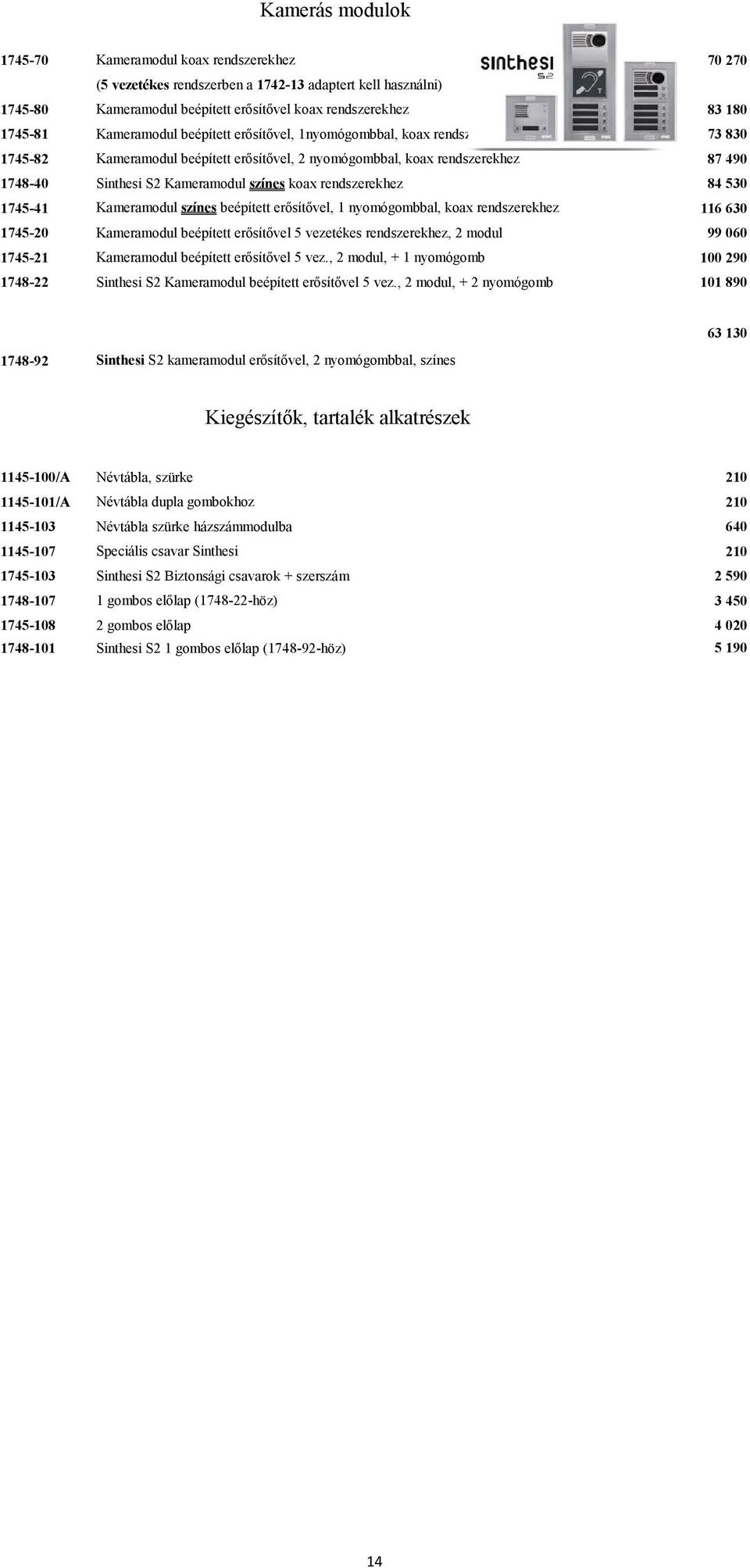 koax rendszerekhez 84 530 1745-41 Kameramodul színes beépített erősítővel, 1 nyomógombbal, koax rendszerekhez 116 630 1745-20 Kameramodul beépített erősítővel 5 vezetékes rendszerekhez, 2 modul 99