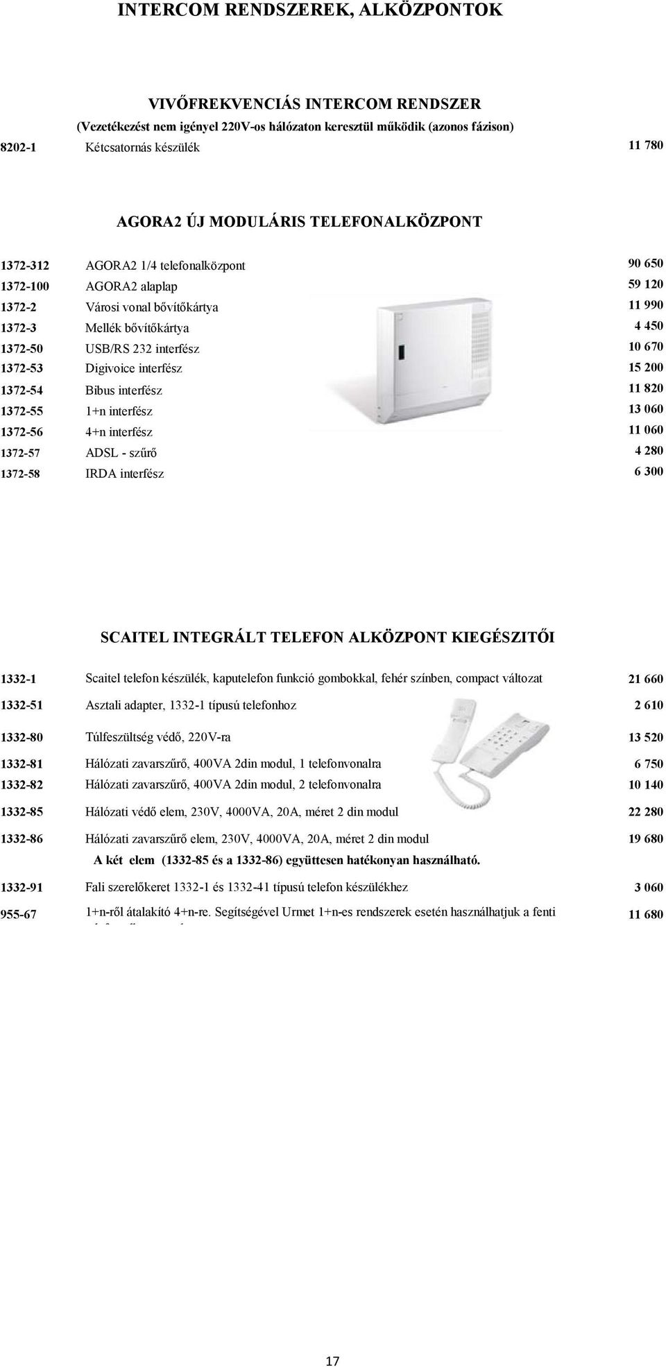 interfész 10 670 1372-53 Digivoice interfész 15 200 1372-54 Bibus interfész 11 820 1372-55 1+n interfész 13 060 1372-56 4+n interfész 11 060 1372-57 ADSL - szűrő 4 280 1372-58 IRDA interfész 6 300