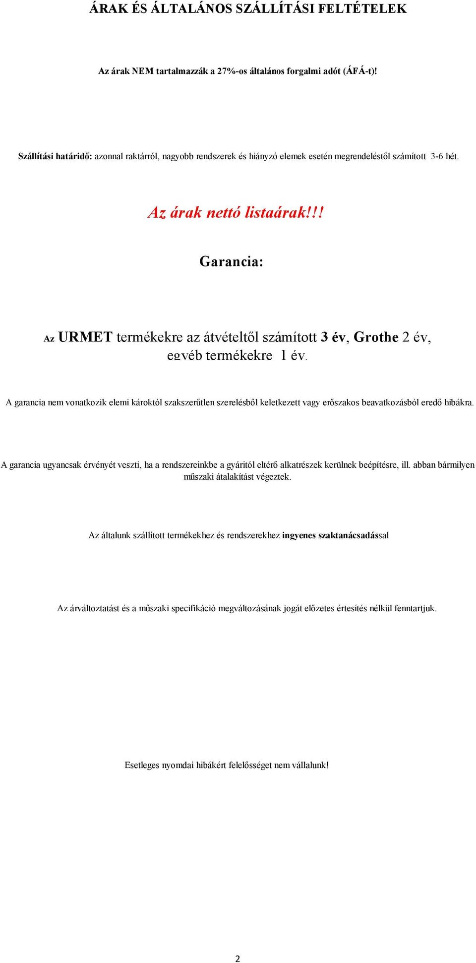 !! Garancia: Az URMET termékekre az átvételtől számított 3 év, Grothe 2 év, egyéb termékekre 1 év.