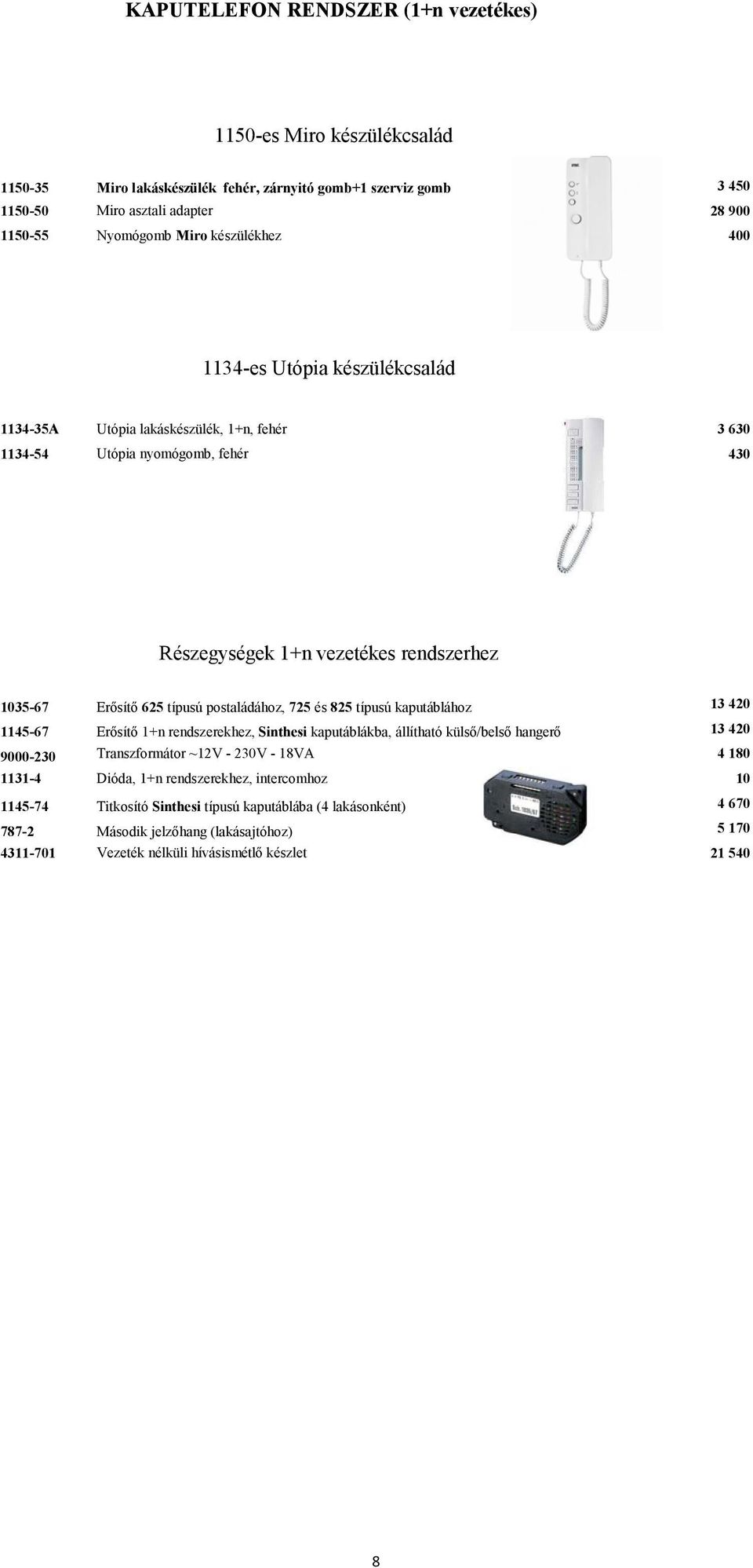 postaládához, 725 és 825 típusú kaputáblához 13 420 1145-67 Erősítő 1+n rendszerekhez, Sinthesi kaputáblákba, állítható külső/belső hangerő 13 420 9000-230 Transzformátor ~12V - 230V - 18VA 4 180