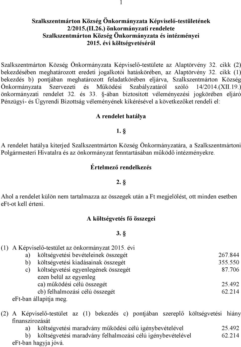 cikk (1) bekezdés b) pontjában meghatározott feladatkörében eljárva, Szalkszentmárton Község Önkormányzata Szervezeti és Működési Szabályzatáról szóló 14/2014.(XII.19.) önkormányzati rendelet 32.