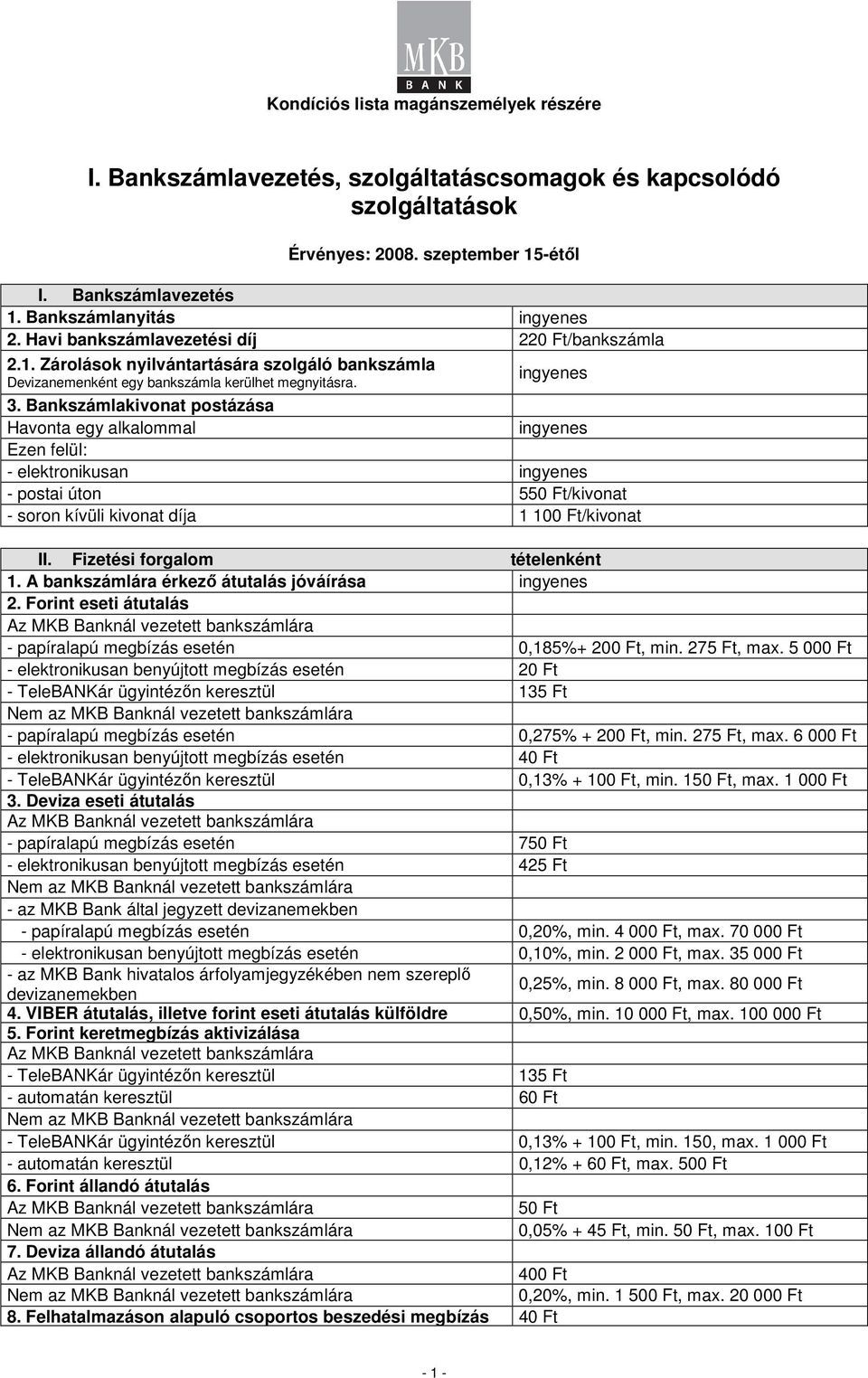 Bankszámlakivonat postázása Havonta egy alkalommal Ezen felül: - elektronikusan - postai úton 550 Ft/kivonat - soron kívüli kivonat díja 1 100 Ft/kivonat II. Fizetési forgalom tételenként 1.