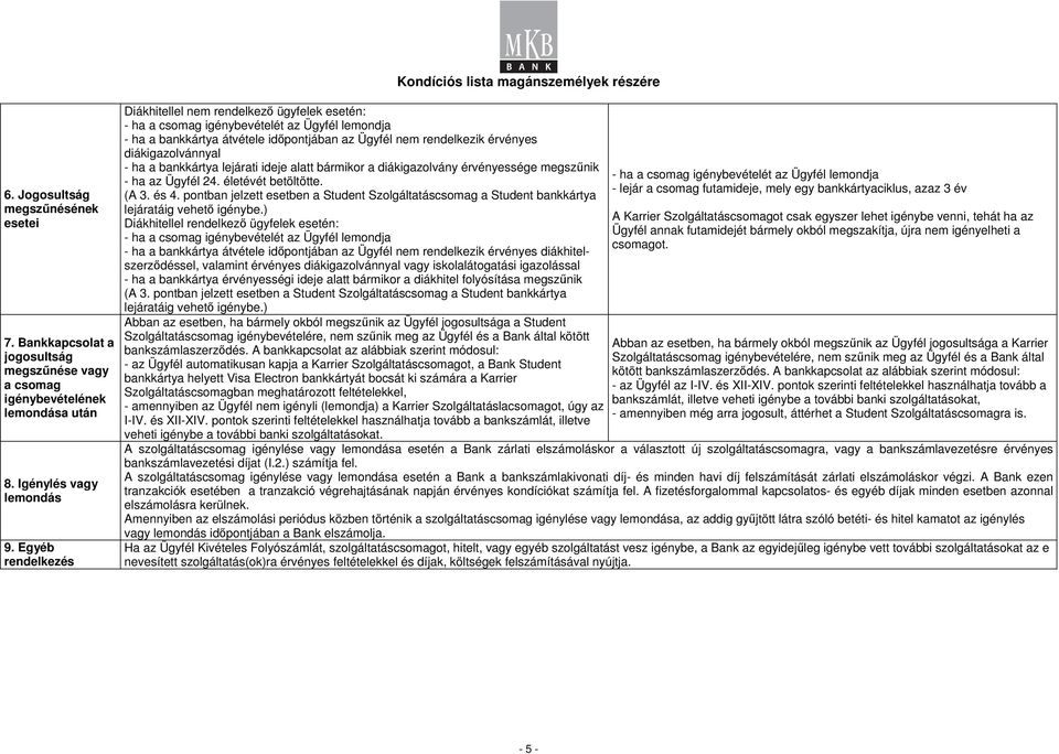 diákigazolvánnyal - ha a bankkártya lejárati ideje alatt bármikor a diákigazolvány érvényessége megszőnik - ha az Ügyfél 24. életévét betöltötte. (A 3. és 4.