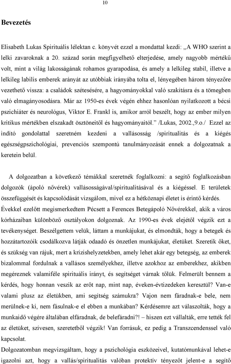 irányába tolta el, lényegében három tényezőre vezethető vissza: a családok szétesésére, a hagyományokkal való szakításra és a tömegben való elmagányosodásra.