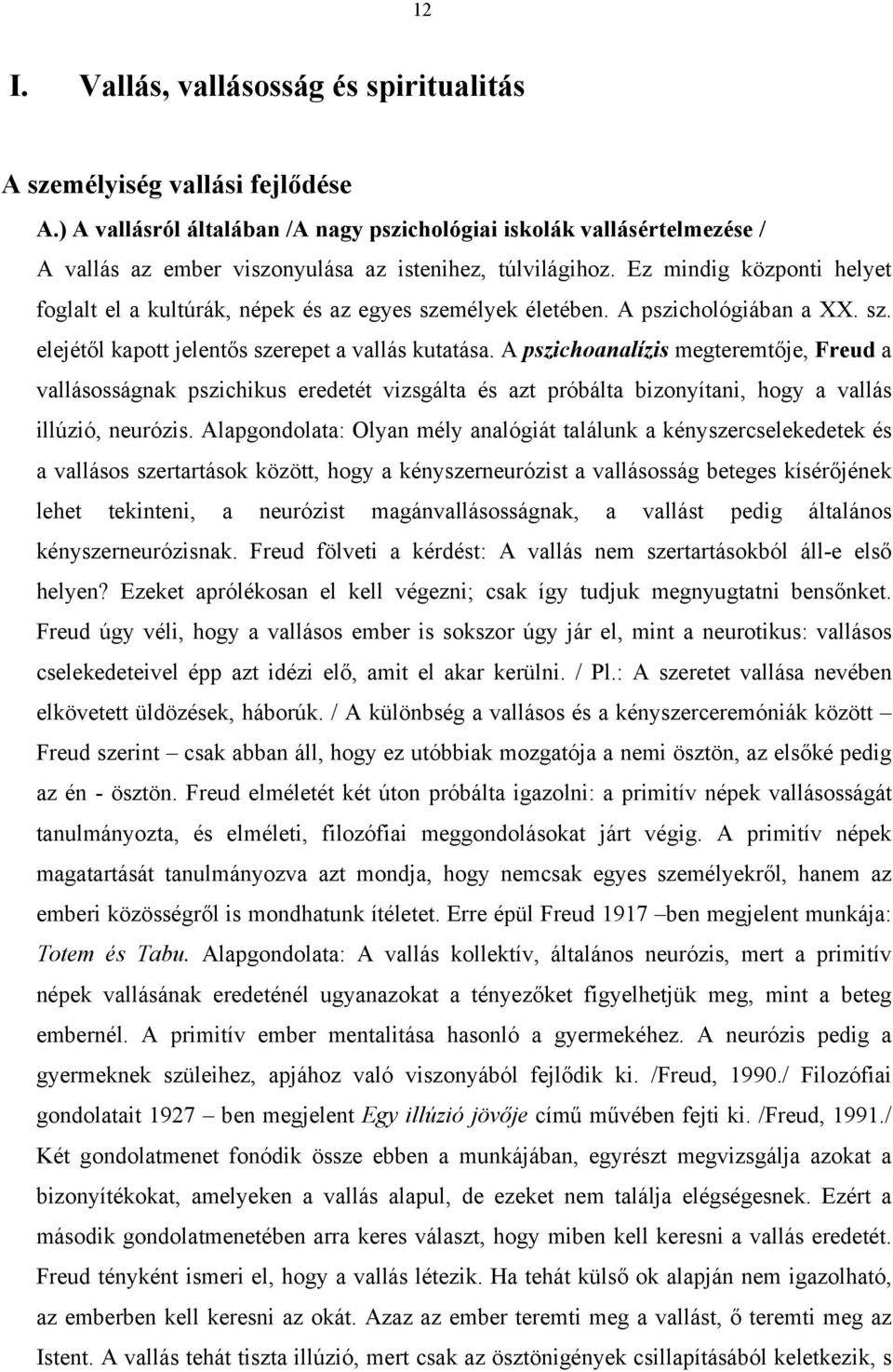 Ez mindig központi helyet foglalt el a kultúrák, népek és az egyes személyek életében. A pszichológiában a XX. sz. elejétől kapott jelentős szerepet a vallás kutatása.