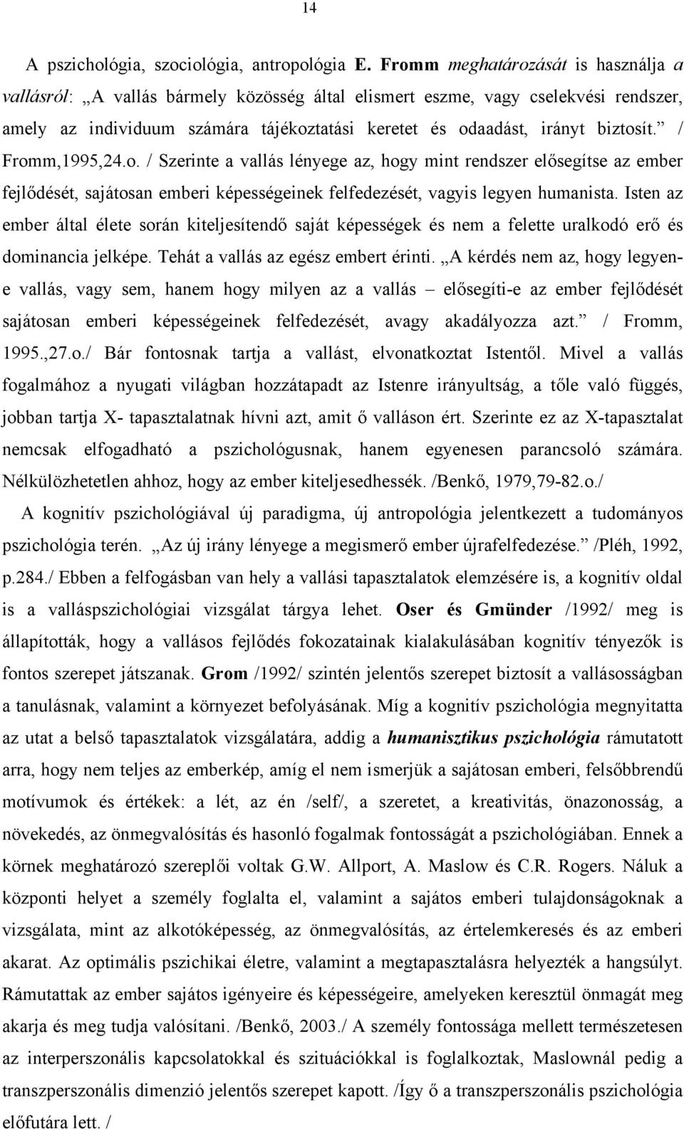 / Fromm,1995,24.o. / Szerinte a vallás lényege az, hogy mint rendszer elősegítse az ember fejlődését, sajátosan emberi képességeinek felfedezését, vagyis legyen humanista.