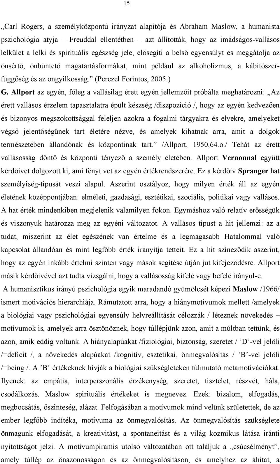 Allport az egyén, főleg a vallásilag érett egyén jellemzőit próbálta meghatározni: Az érett vallásos érzelem tapasztalatra épült készség /diszpozíció /, hogy az egyén kedvezően és bizonyos