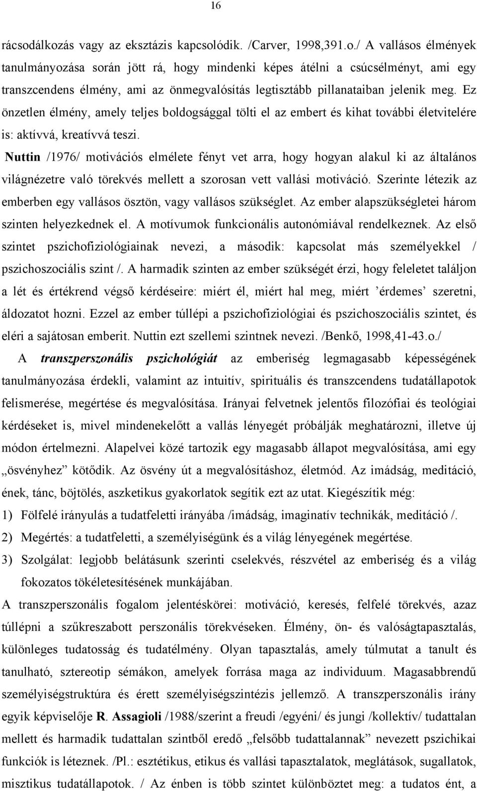 Nuttin /1976/ motivációs elmélete fényt vet arra, hogy hogyan alakul ki az általános világnézetre való törekvés mellett a szorosan vett vallási motiváció.