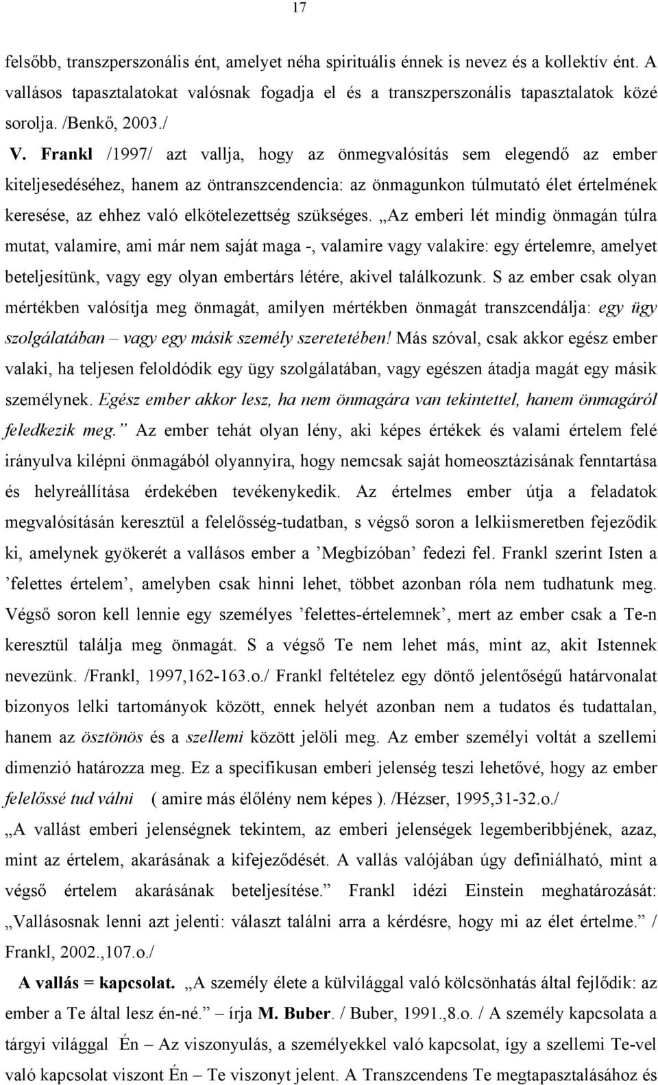 Frankl /1997/ azt vallja, hogy az önmegvalósítás sem elegendő az ember kiteljesedéséhez, hanem az öntranszcendencia: az önmagunkon túlmutató élet értelmének keresése, az ehhez való elkötelezettség