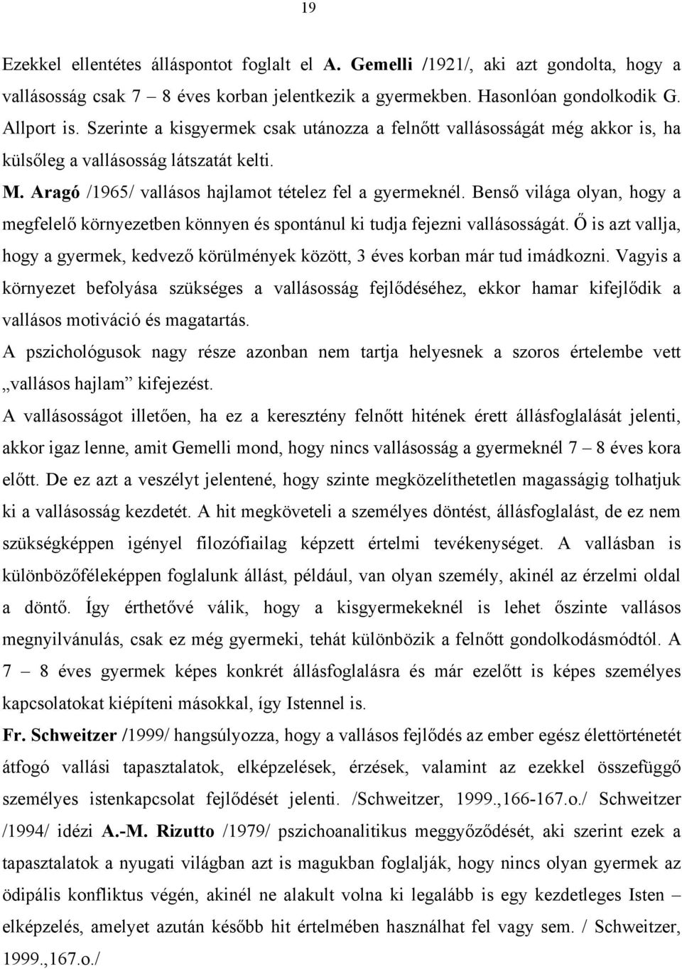 Benső világa olyan, hogy a megfelelő környezetben könnyen és spontánul ki tudja fejezni vallásosságát. Ő is azt vallja, hogy a gyermek, kedvező körülmények között, 3 éves korban már tud imádkozni.