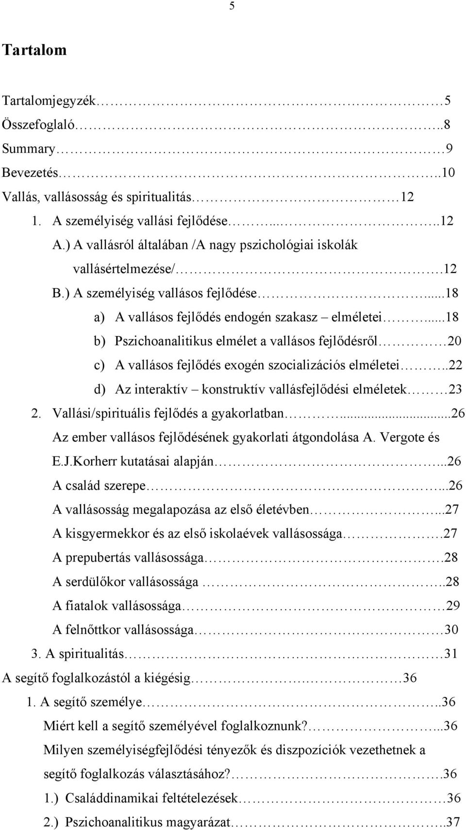 ..18 b) Pszichoanalitikus elmélet a vallásos fejlődésről 20 c) A vallásos fejlődés exogén szocializációs elméletei..22 d) Az interaktív konstruktív vallásfejlődési elméletek 23 2.