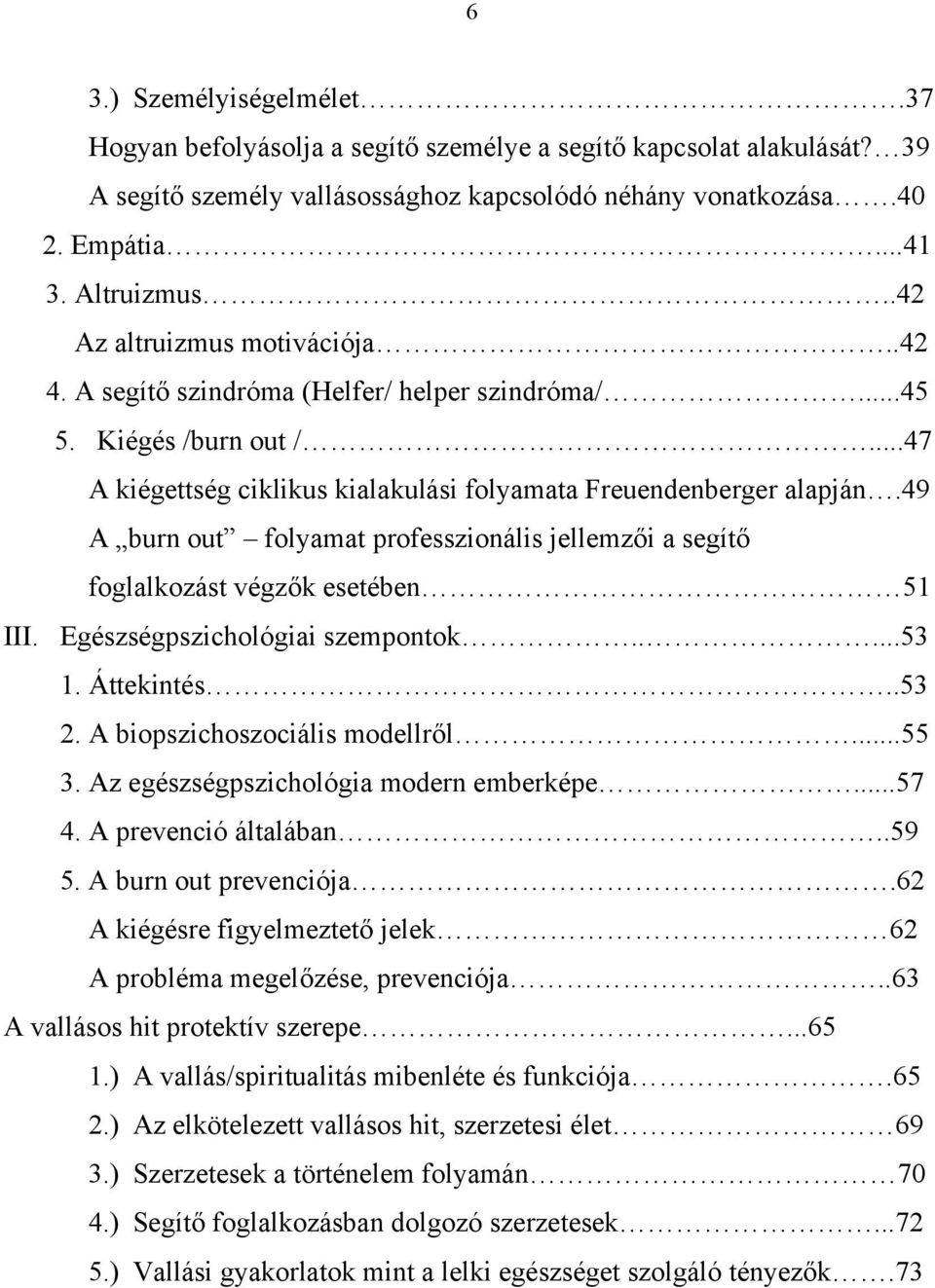 49 A burn out folyamat professzionális jellemzői a segítő foglalkozást végzők esetében 51 III. Egészségpszichológiai szempontok.....53 1. Áttekintés..53 2. A biopszichoszociális modellről...55 3.