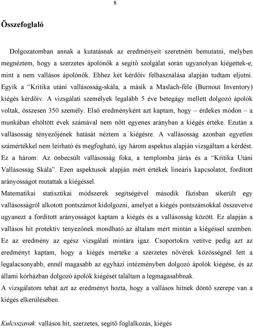 A vizsgálati személyek legalább 5 éve betegágy mellett dolgozó ápolók voltak, összesen 350 személy.